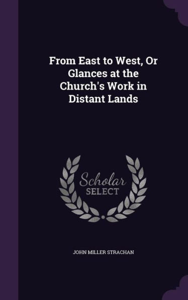 From East To West, Or Glances At The Church's Work In Distant Lands