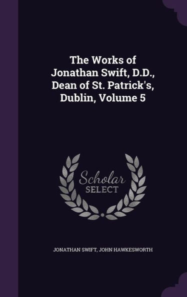 The Works Of Jonathan Swift, D.D., Dean Of St. Patrick's, Dublin, Volume 5