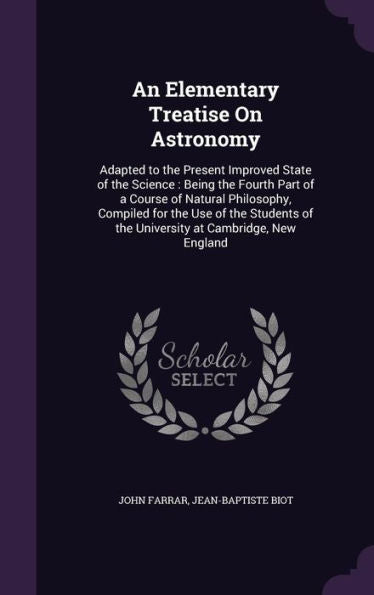 An Elementary Treatise On Astronomy: Adapted To The Present Improved State Of The Science: Being The Fourth Part Of A Course Of Natural Philosophy, ... Of The University At Cambridge, New England