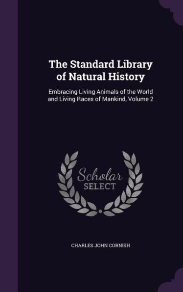 The Standard Library Of Natural History: Embracing Living Animals Of The World And Living Races Of Mankind, Volume 2
