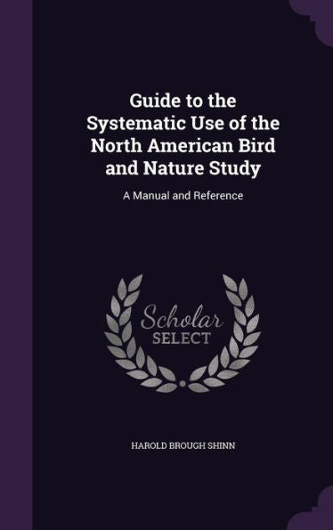 Guide To The Systematic Use Of The North American Bird And Nature Study: A Manual And Reference