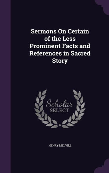 Sermons On Certain Of The Less Prominent Facts And References In Sacred Story