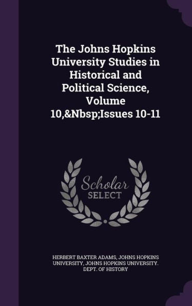 The Johns Hopkins University Studies In Historical And Political Science, Volume 10, Issues 10-11