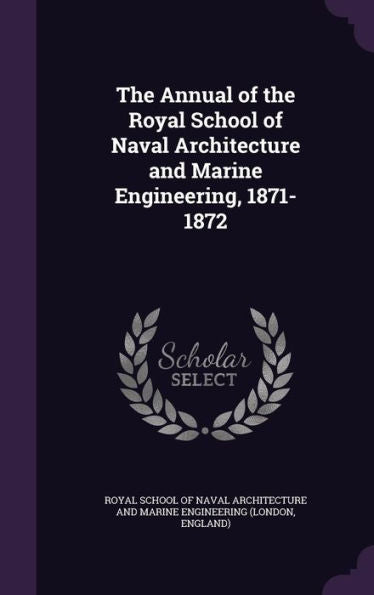 The Annual Of The Royal School Of Naval Architecture And Marine Engineering, 1871-1872