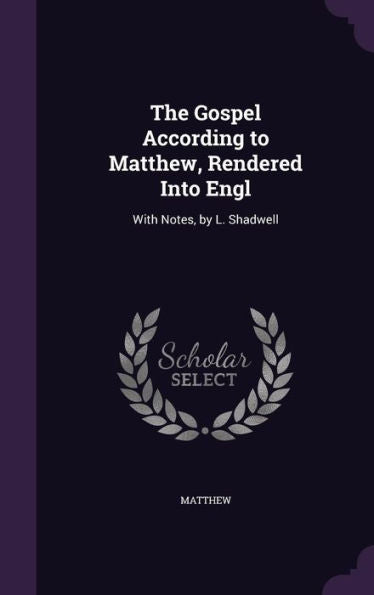 The Gospel According To Matthew, Rendered Into Engl: With Notes, By L. Shadwell