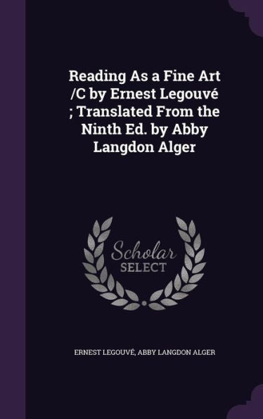 Reading As A Fine Art /C By Ernest Legouv? Translated From The Ninth Ed. By Abby Langdon Alger