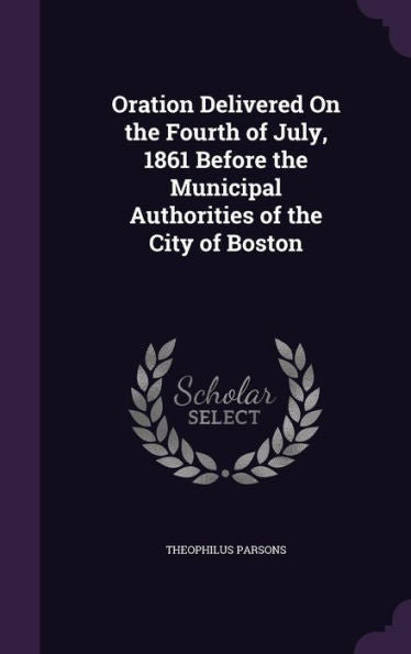 Oration Delivered On The Fourth Of July, 1861 Before The Municipal Authorities Of The City Of Boston