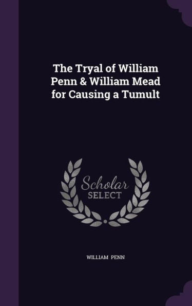 The Tryal Of William Penn & William Mead For Causing A Tumult