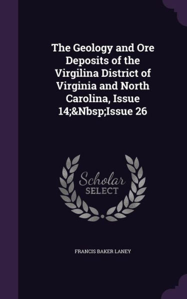 The Geology And Ore Deposits Of The Virgilina District Of Virginia And North Carolina, Issue 14; Issue 26