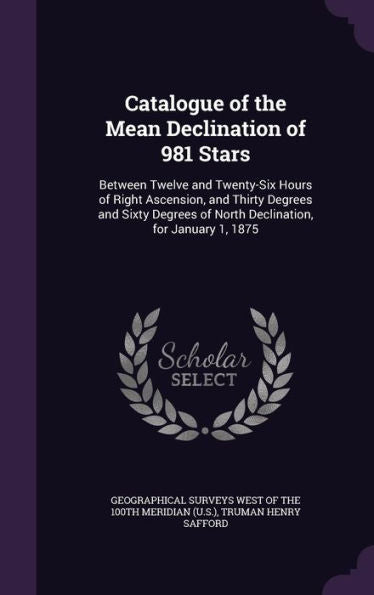 Catalogue Of The Mean Declination Of 981 Stars: Between Twelve And Twenty-Six Hours Of Right Ascension, And Thirty Degrees And Sixty Degrees Of North Declination, For January 1, 1875