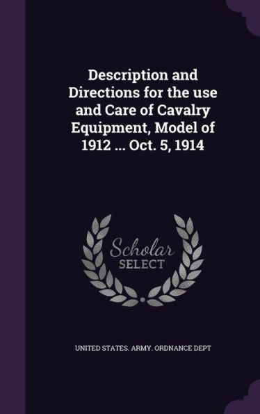 Description And Directions For The Use And Care Of Cavalry Equipment, Model Of 1912 ... Oct. 5, 1914