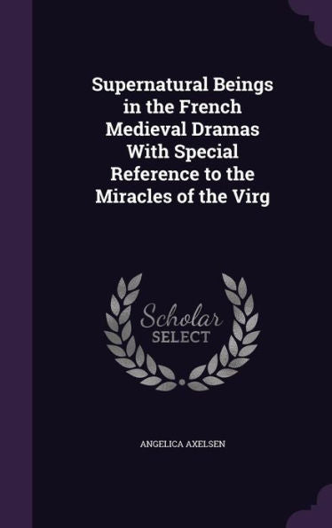 Supernatural Beings In The French Medieval Dramas With Special Reference To The Miracles Of The Virg