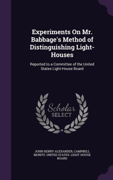 Experiments On Mr. Babbage's Method Of Distinguishing Light-Houses: Reported To A Committee Of The United States Light-House Board