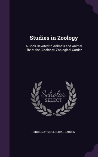 Studies In Zoology: A Book Devoted To Animals And Animal Life At The Cincinnati Zoological Garden