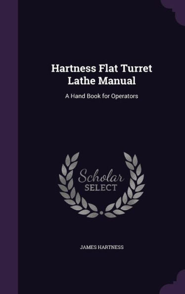 Hartness Flat Turret Lathe Manual: A Hand Book For Operators