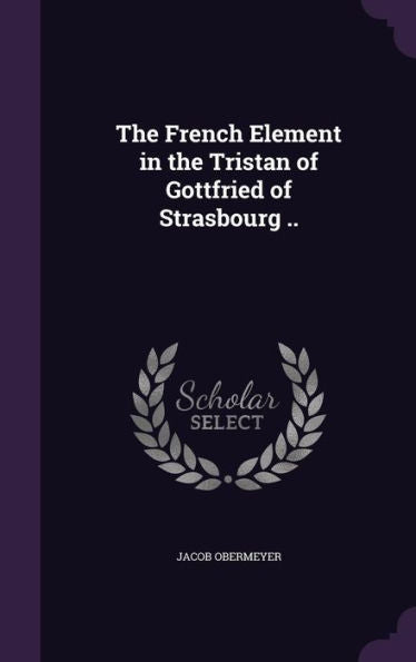 The French Element In The Tristan Of Gottfried Of Strasbourg ..