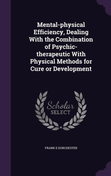 Mental-Physical Efficiency, Dealing With The Combination Of Psychic-Therapeutic With Physical Methods For Cure Or Development