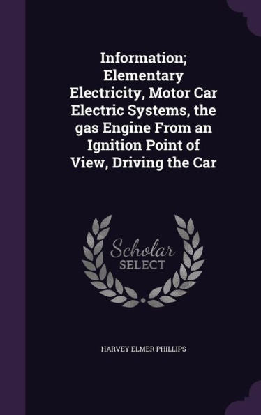 Information; Elementary Electricity, Motor Car Electric Systems, The Gas Engine From An Ignition Point Of View, Driving The Car