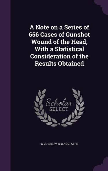 A Note On A Series Of 656 Cases Of Gunshot Wound Of The Head, With A Statistical Consideration Of The Results Obtained