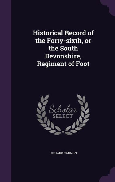 Historical Record Of The Forty-Sixth, Or The South Devonshire, Regiment Of Foot