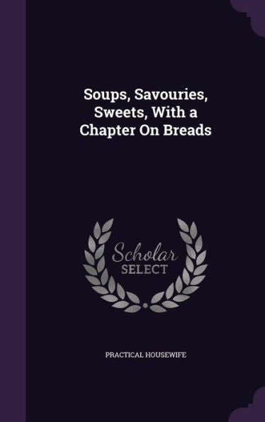 Soups, Savouries, Sweets, With A Chapter On Breads