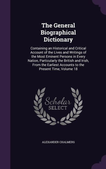 The General Biographical Dictionary: Containing An Historical And Critical Account Of The Lives And Writings Of The Most Eminent Persons In Every ... Accounts To The Present Time, Volume 18
