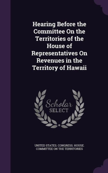 Hearing Before The Committee On The Territories Of The House Of Representatives On Revenues In The Territory Of Hawaii