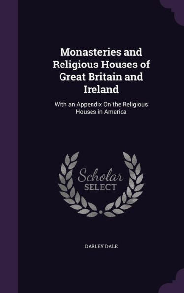 Monasteries And Religious Houses Of Great Britain And Ireland: With An Appendix On The Religious Houses In America