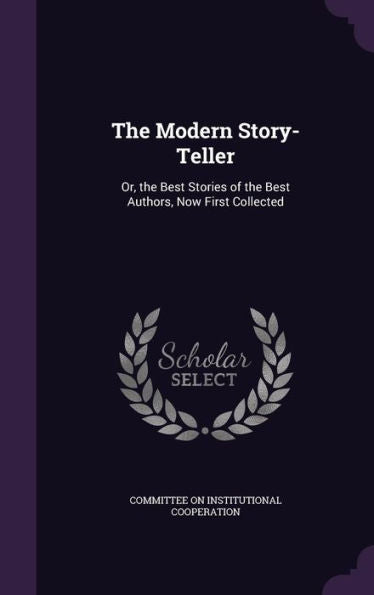 The Modern Story-Teller: Or, The Best Stories Of The Best Authors, Now First Collected