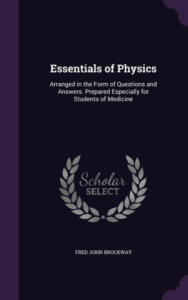 Essentials Of Physics: Arranged In The Form Of Questions And Answers. Prepared Especially For Students Of Medicine