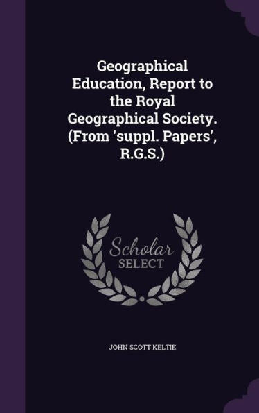 Geographical Education, Report To The Royal Geographical Society. (From 'suppl. Papers', R.G.S.)