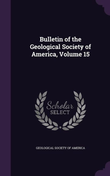 Bulletin Of The Geological Society Of America, Volume 15