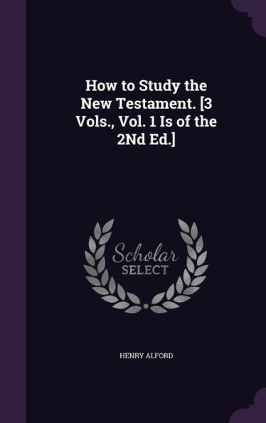 How To Study The New Testament. [3 Vols., Vol. 1 Is Of The 2Nd Ed.]