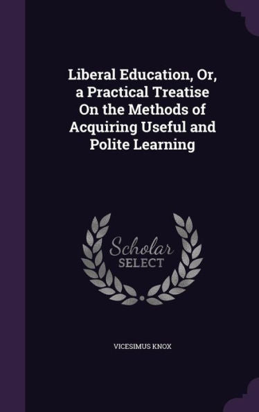 Liberal Education, Or, A Practical Treatise On The Methods Of Acquiring Useful And Polite Learning