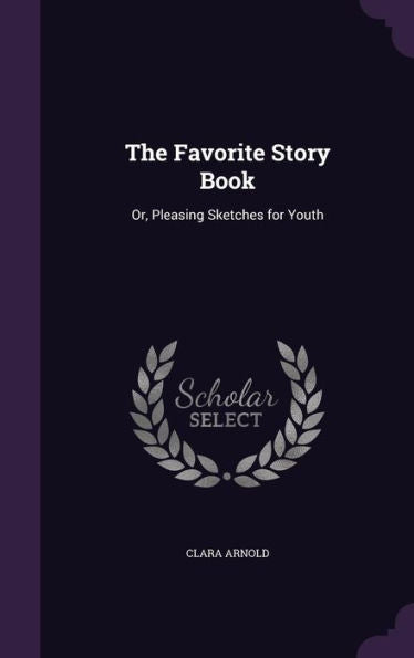 The Favorite Story Book: Or, Pleasing Sketches For Youth