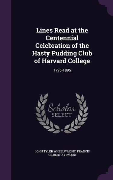 Lines Read At The Centennial Celebration Of The Hasty Pudding Club Of Harvard College: 1795-1895