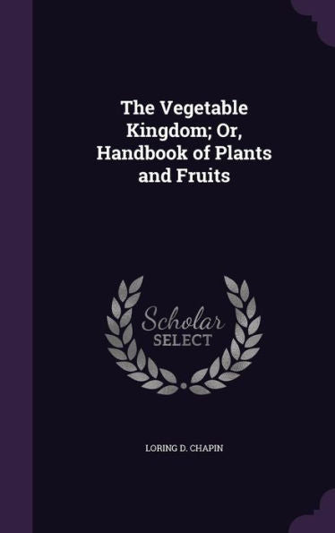 The Vegetable Kingdom; Or, Handbook Of Plants And Fruits