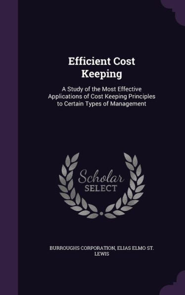 Efficient Cost Keeping: A Study Of The Most Effective Applications Of Cost Keeping Principles To Certain Types Of Management
