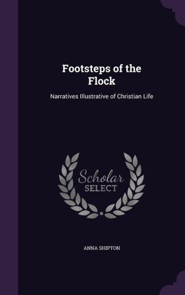 Footsteps Of The Flock: Narratives Illustrative Of Christian Life