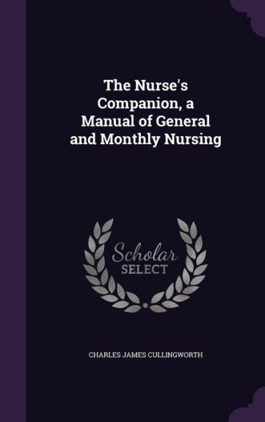 The Nurse's Companion, A Manual Of General And Monthly Nursing