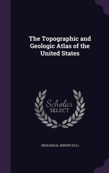 The Topographic And Geologic Atlas Of The United States