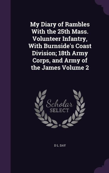 My Diary Of Rambles With The 25Th Mass. Volunteer Infantry, With Burnside's Coast Division; 18Th Army Corps, And Army Of The James Volume 2