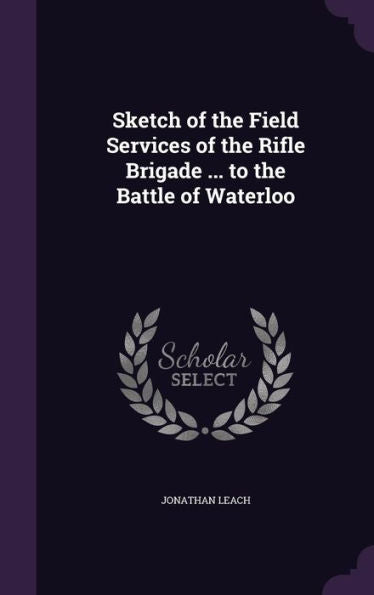 Sketch Of The Field Services Of The Rifle Brigade ... To The Battle Of Waterloo