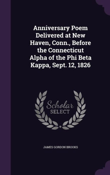 Anniversary Poem Delivered At New Haven, Conn., Before The Connecticut Alpha Of The Phi Beta Kappa, Sept. 12, 1826