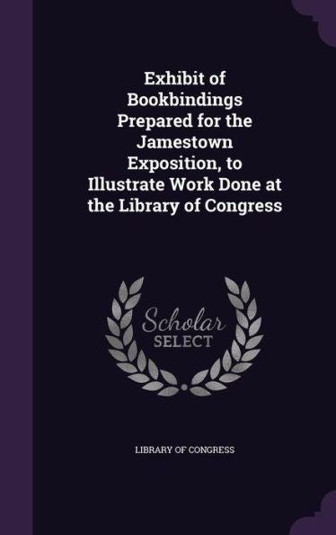 Exhibit Of Bookbindings Prepared For The Jamestown Exposition, To Illustrate Work Done At The Library Of Congress