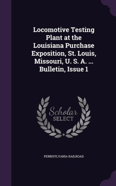 Locomotive Testing Plant At The Louisiana Purchase Exposition, St. Louis, Missouri, U. S. A. ... Bulletin, Issue 1