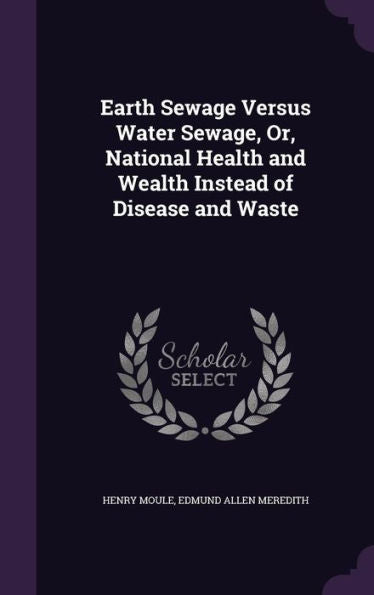 Earth Sewage Versus Water Sewage, Or, National Health And Wealth Instead Of Disease And Waste