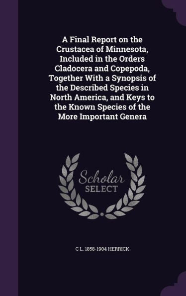 A Final Report On The Crustacea Of Minnesota, Included In The Orders Cladocera And Copepoda, Together With A Synopsis Of The Described Species In ... Known Species Of The More Important Genera