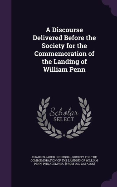 A Discourse Delivered Before The Society For The Commemoration Of The Landing Of William Penn