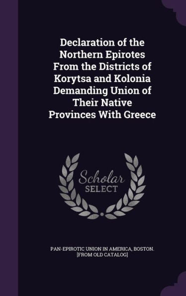 Declaration Of The Northern Epirotes From The Districts Of Korytsa And Kolonia Demanding Union Of Their Native Provinces With Greece